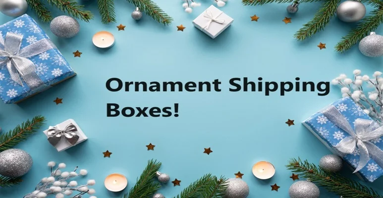 Jazz Up Your Holidays With Ornament Shipping Boxes!