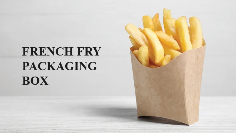 French Fry Packaging Box: Elevating Your Fries To The Next Level