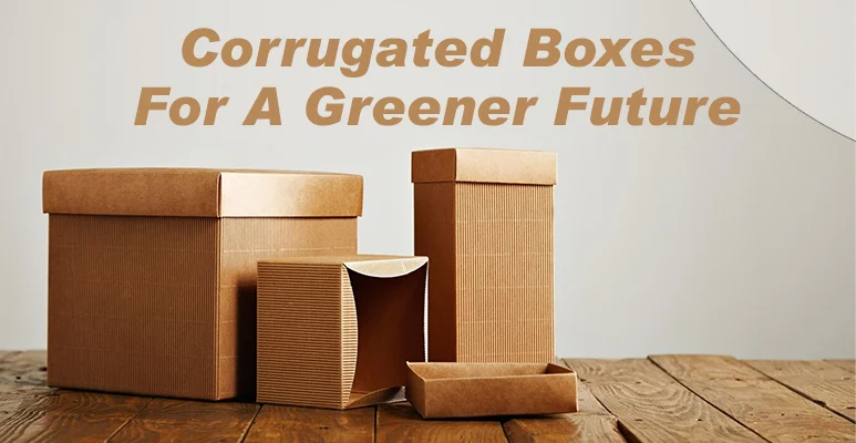 Corrugated Boxes For A Greener Future: Combining Quality And Sustainability